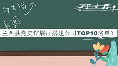 兰西县党史馆展厅搭建公司TOP10名单