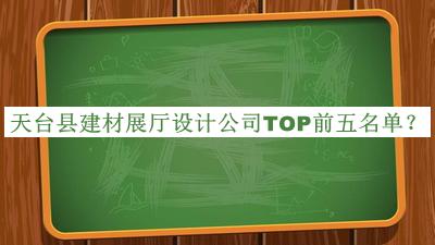 天台县建材展厅设计公司TOP前五名单