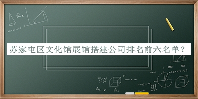 苏家屯区文化馆展馆搭建公司排名前六名单