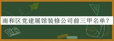 南和区党建展馆装修公司前三甲名单