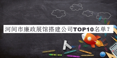 河间市廉政展馆搭建公司TOP10名单