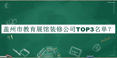 盖州市教育展馆装修公司TOP3名单