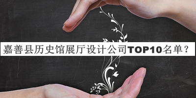 嘉善县历史馆展厅设计公司TOP10名单