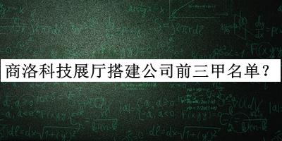 商洛科技展厅搭建公司前三甲名单
