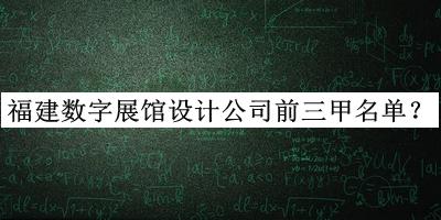 福建数字展馆设计公司前三甲名单