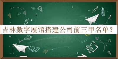 吉林数字展馆搭建公司前三甲名单