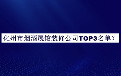 化州市烟酒展馆装修公司TOP3名单