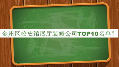 金州区校史馆展厅装修公司TOP10名单