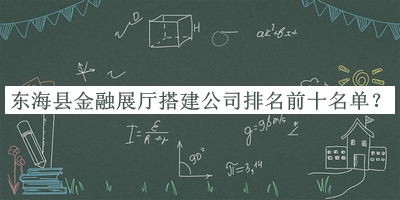 东海县金融展厅搭建公司排名前十名单