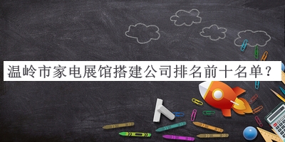温岭市家电展馆搭建公司排名前十名单