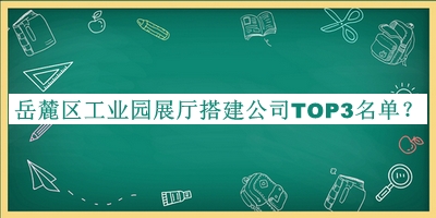 岳麓区工业园展厅搭建公司TOP3名单