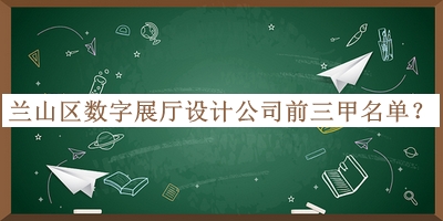 兰山区数字展厅设计公司前三甲名单