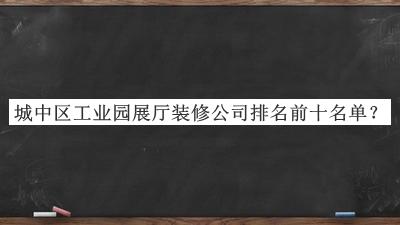 城中区工业园展厅装修公司排名前十名单