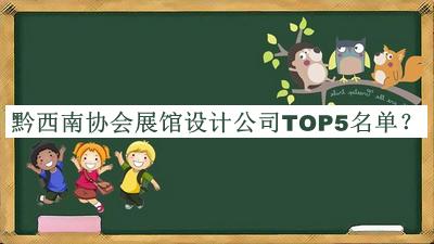 黔西南协会展馆设计公司TOP5名单公开，网友推荐
