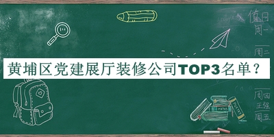 黄埔区党建展厅装修公司TOP3名单发布，网友推荐