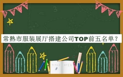 常熟市服装展厅搭建公司TOP前五名单推出，网友推荐