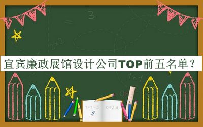 宜宾廉政展馆设计公司TOP前五名单推出，赶快收藏