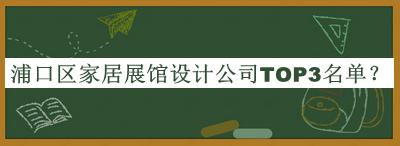 浦口区家居展馆设计公司TOP3名单揭晓，赶快收藏