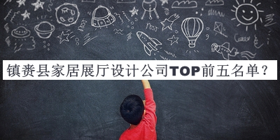 镇赉县家居展厅设计公司TOP前五名单公布，阅后既删