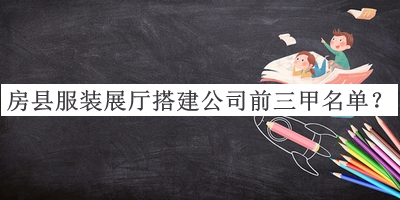 房县服装展厅搭建公司前三甲名单发布，值得一看