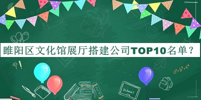 睢阳区文化馆展厅搭建公司TOP10名单公开，阅后既删