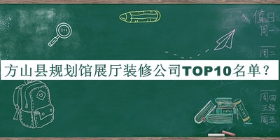 方山县规划馆展厅装修公司TOP10名单公布，网友推荐