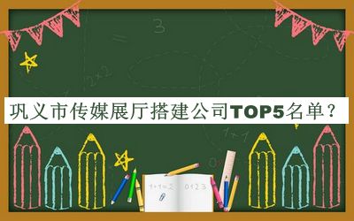 巩义市传媒展厅搭建公司TOP5名单发布，赶快收藏