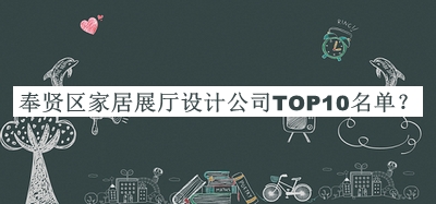 奉贤区家居展厅设计公司TOP10名单发布，网友推荐