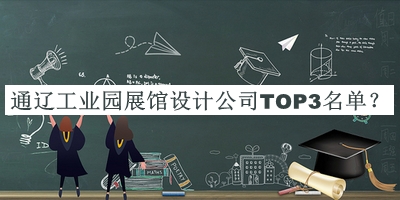 通辽工业园展馆设计公司TOP3名单揭晓，网友推荐
