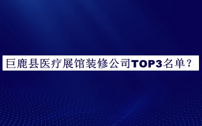 巨鹿县医疗展馆装修公司TOP3名单宣布，阅后既删