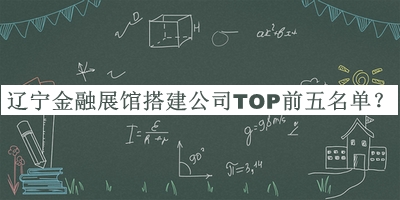 辽宁金融展馆搭建公司TOP前五名单推出，值得一看