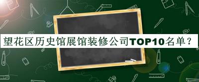 望花区历史馆展馆装修公司TOP10名单推出，赶快收藏