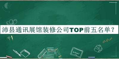 沛县通讯展馆装修公司TOP前五名单推出，值得一看