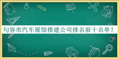 句容市汽车展馆搭建公司排名前十名单宣布，值得一看