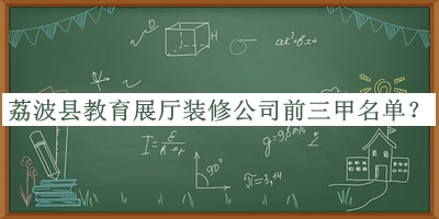 荔波县教育展厅装修公司前三甲名单公布，阅后既删