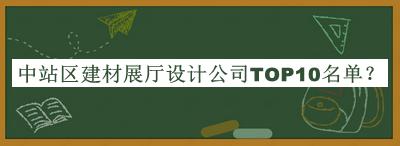 中站区建材展厅设计公司TOP10名单推出，值得一看