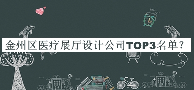 金州区医疗展厅设计公司TOP3名单公开，网友推荐
