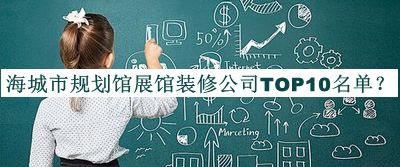 海城市规划馆展馆装修公司TOP10名单宣布，网友推荐