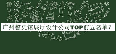 广州警史馆展厅设计公司TOP前五名单推出，赶快收藏