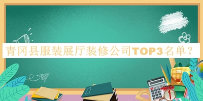青冈县服装展厅装修公司TOP3名单宣布，良心推荐