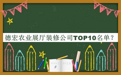 德宏农业展厅装修公司TOP10名单揭晓，值得一看
