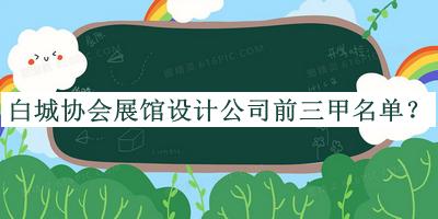 白城协会展馆设计公司前三甲名单公开，值得一看