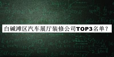 白碱滩区汽车展厅装修公司TOP3名单公开，良心推荐