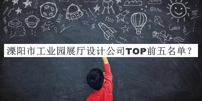 溧阳市工业园展厅设计公司TOP前五名单揭晓，值得一看