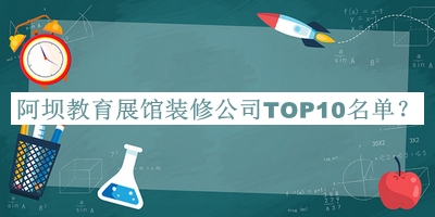 阿坝教育展馆装修公司TOP10名单发布，良心推荐