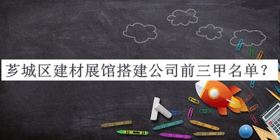 芗城区建材展馆搭建公司前三甲名单发布，值得一看