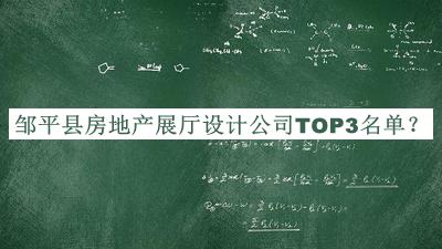 邹平县房地产展厅设计公司TOP3名单揭晓，网友推荐