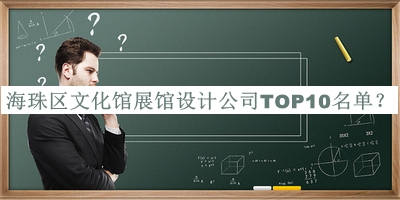 海珠区文化馆展馆设计公司TOP10名单公布，赶快收藏