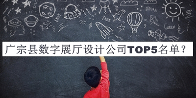 广宗县数字展厅设计公司TOP5名单发布，网友推荐