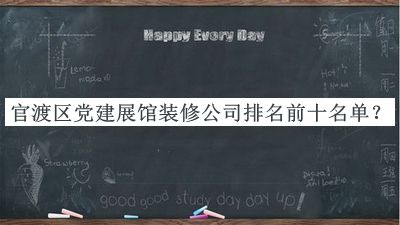 官渡区党建展馆装修公司排名前十名单发布，良心推荐